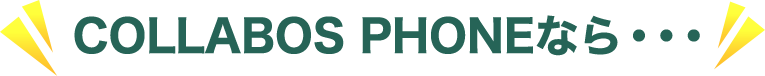 COLLABOS PHONEなら・・・